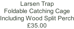 Larsen Trap Foldable Catching Cage Including Wood Split Perch £35.00
