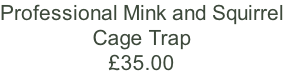 Professional Mink and Squirrel Cage Trap £35.00